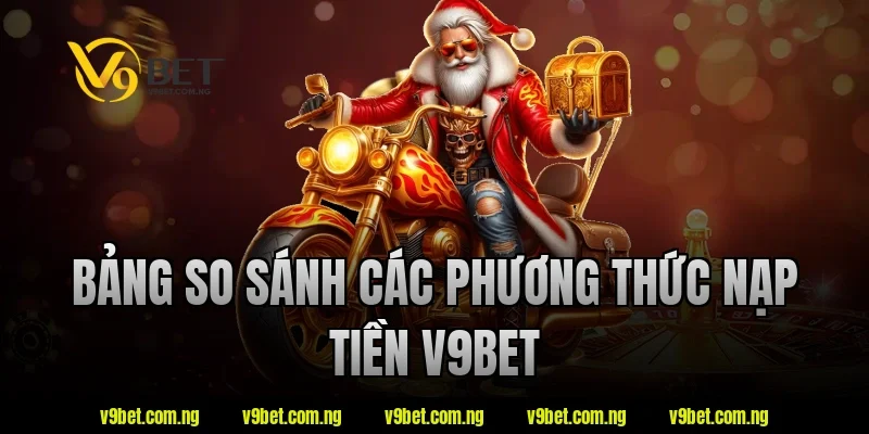 Bảng so sánh các phương thức nạp tiền V9Bet