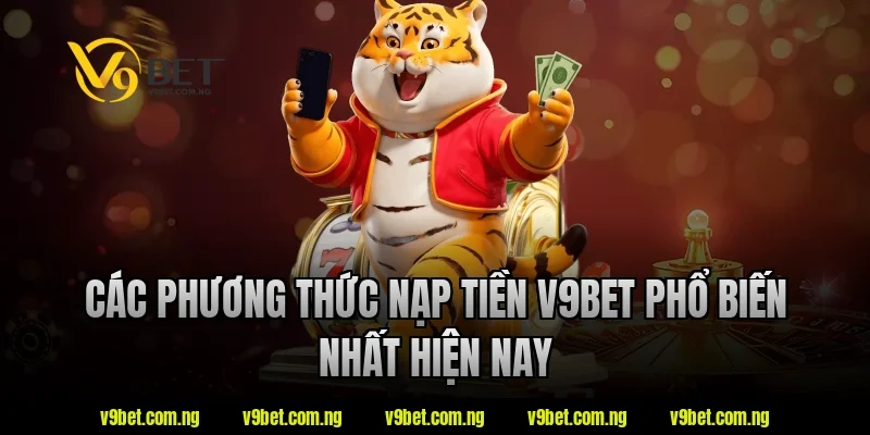 Các phương thức nạp tiền V9Bet phổ biến nhất hiện nay