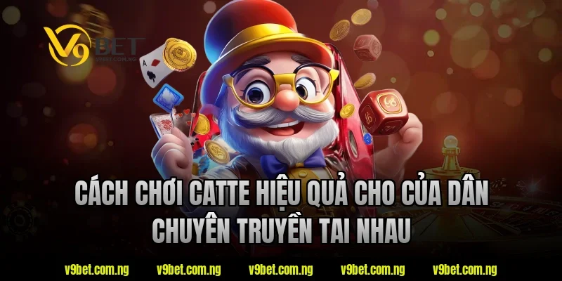 Cách Chơi Catte V9bet Dễ Hiểu – Nắm Luật Nhanh Trong Vài Phút 2 Cách chơi catte V9bet hiệu quả cho của dân chuyên truyền tai nhau