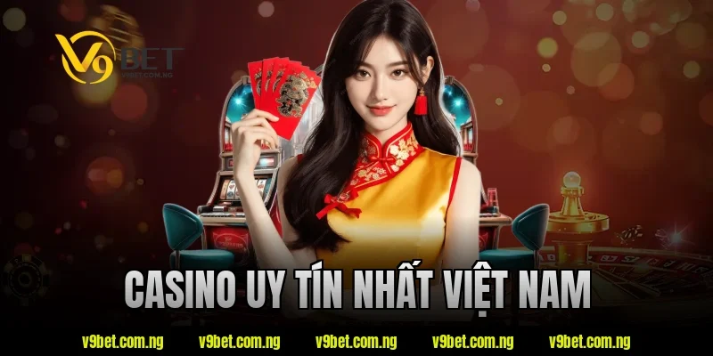 Casino Uy Tín Nhất Việt Nam - V9bet Bật Mí Tiêu Chí Lựa Chọn 2 casino uy tín nhất việt nam