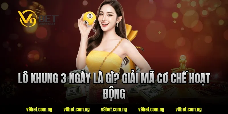 Lô Khung 3 Ngày V9bet – Hướng Dẫn Hiểu Nhanh Cho Người Mới 1 Lô khung 3 ngày là gì? Giải mã cơ chế hoạt động tại V9bet