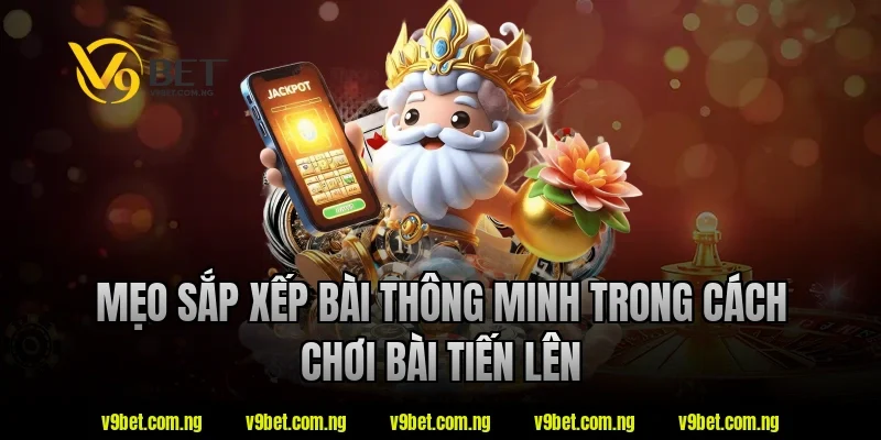 V9bet Hướng Dẫn Cách Chơi Bài Tiến Lên Chi Tiết Cho Newbie 3 Mẹo sắp xếp bài thông minh trong cách chơi bài tiến lên tại V9bet