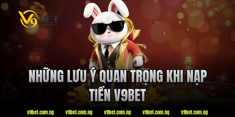 Những lưu ý quan trọng khi nạp tiền V9Bet
