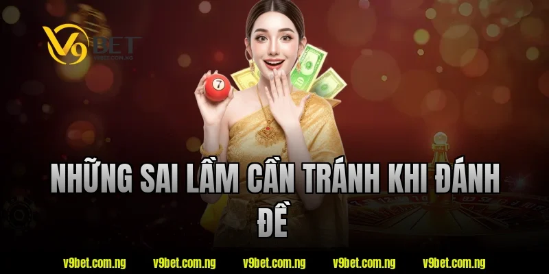 V9bet Chỉ Cách Đánh Đề Dễ Trúng Theo Kinh Nghiệm Cao Thủ 4 Những sai lầm cần tránh khi đánh đề