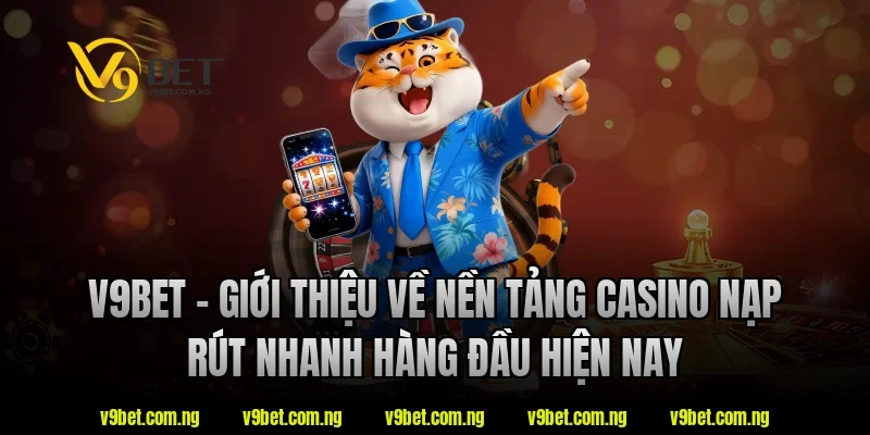 Casino Nạp Rút Nhanh V9bet - Lựa Chọn Được Quan Tâm 2026 1 V9bet - Giới thiệu về nền tảng casino nạp rút nhanh hàng đầu hiện nay