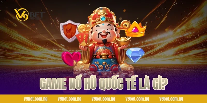 Game Nổ Hũ Quốc Tế – Quay Là Thắng, Nhận Quà Khủng V9bet 1 Game Nổ Hũ Quốc Tế là gì?