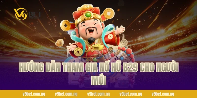 Nổ Hũ B29 – Săn Jackpot Bạc Tỷ Cực Phấn Khích Tại V9bet 4 Hướng dẫn tham gia nổ hũ B29 cho người mới