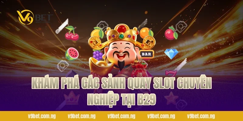 Nổ Hũ B29 – Săn Jackpot Bạc Tỷ Cực Phấn Khích Tại V9bet 2 Khám phá các sảnh quay slot chuyên nghiệp tại B29
